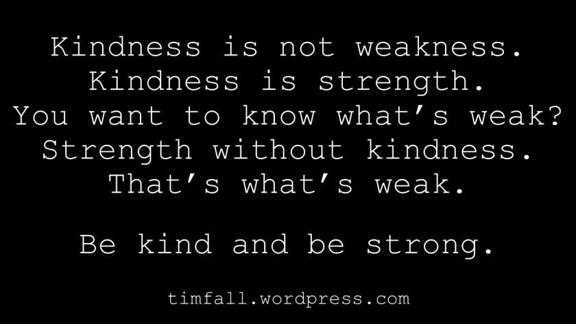 Kindness is not weakness